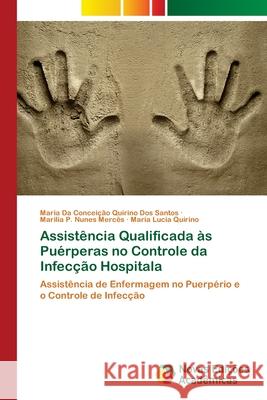 Assistência Qualificada às Puérperas no Controle da Infecção Hospitala Quirino Dos Santos, Maria Da Conceição 9786202048057