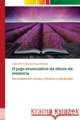 O jogo enunciativo da dêixis de memória Pinheiro, Joana D'Arc Oliveira Cruz 9786202048095 Novas Edicoes Academicas