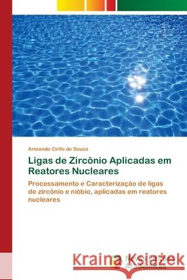 Ligas de Zircônio Aplicadas em Reatores Nucleares de Souza, Armando Cirilo 9786202048293 Novas Edicioes Academicas