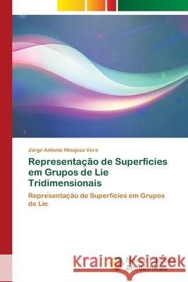 Representação de Superfícies em Grupos de Lie Tridimensionais Hinojosa Vera, Jorge Antonio 9786202048729