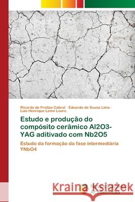 Estudo e produção do compósito cerâmico Al2O3-YAG aditivado com Nb2O5 de Freitas Cabral, Ricardo 9786202049313