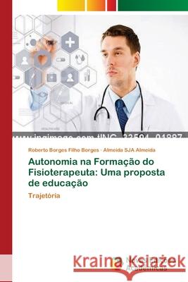 Autonomia na Formação do Fisioterapeuta: Uma proposta de educação Borges, Roberto Borges Filho 9786202049450 Novas Edicioes Academicas