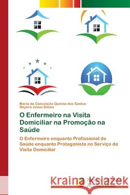 O Enfermeiro na Visita Domiciliar na Promoção na Saúde Quirino Dos Santos, Maria Da Conceição 9786202049511