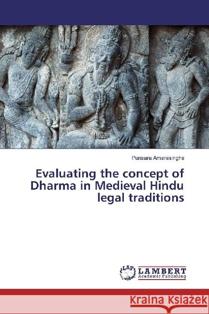 Evaluating the concept of Dharma in Medieval Hindu legal traditions Amarasinghe, Punsara 9786202049689