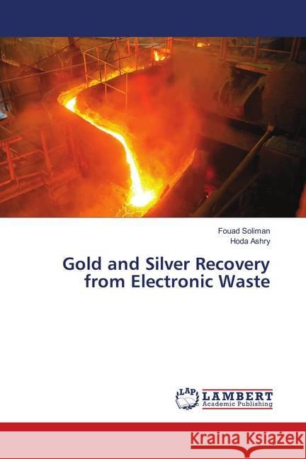 Gold and Silver Recovery from Electronic Waste Soliman, Fouad; Ashry, Hoda 9786202049887