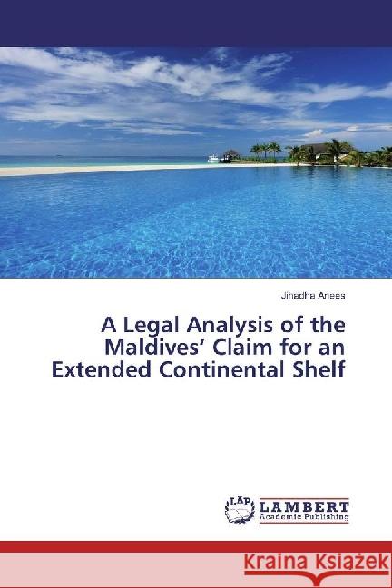 A Legal Analysis of the Maldives' Claim for an Extended Continental Shelf Anees, Jihadha 9786202049894