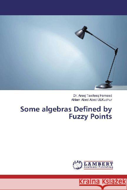 Some algebras Defined by Fuzzy Points Hameed, Areej Tawfeeq; Abed ULKudhur, Ahlam Abed 9786202050159 LAP Lambert Academic Publishing