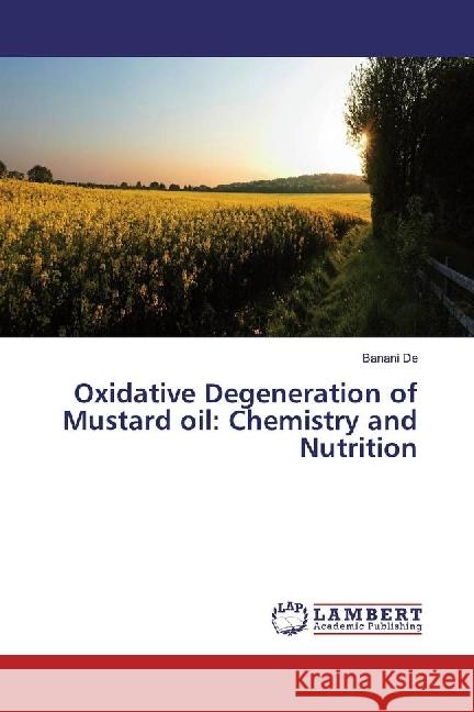 Oxidative Degeneration of Mustard oil: Chemistry and Nutrition De, Banani 9786202050197