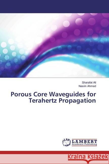 Porous Core Waveguides for Terahertz Propagation Ali, Sharafat; Ahmed, Nasim 9786202050210