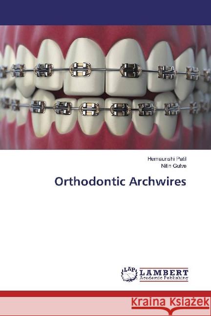 Orthodontic Archwires Patil, Hemaunshi; Gulve, Nitin 9786202050357