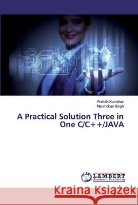 A Practical Solution Three in One C/C++/JAVA Kumbhar, Prafulla; SINGH, MANMOHAN 9786202050470