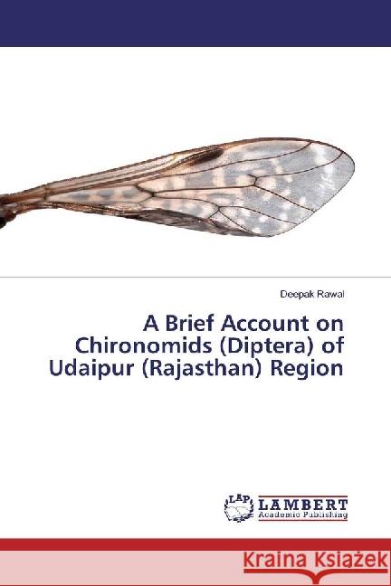 A Brief Account on Chironomids (Diptera) of Udaipur (Rajasthan) Region Rawal, Deepak 9786202050609