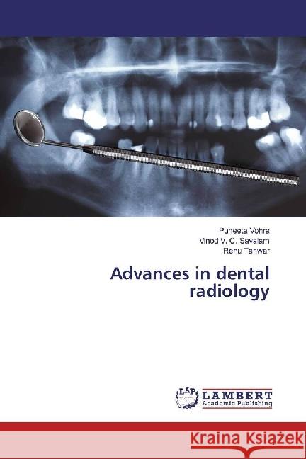 Advances in dental radiology Vohra, Puneeta; V. C. Savalam, Vinod; Tanwar, Renu 9786202050623