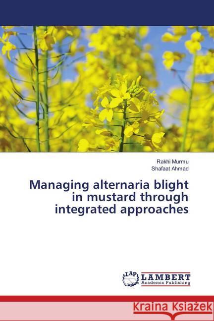 Managing alternaria blight in mustard through integrated approaches Murmu, Rakhi; Ahmad, Shafaat 9786202050715