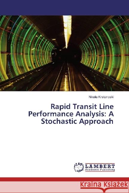 Rapid Transit Line Performance Analysis: A Stochastic Approach Krstanoski, Nikola 9786202050951