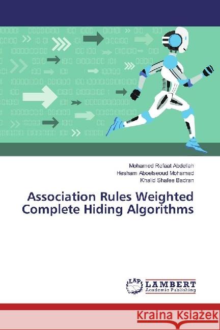 Association Rules Weighted Complete Hiding Algorithms Abdellah, Mohamed Refaat; Aboelseoud Mohamed, Hesham; Badran, Khalid Shafee 9786202051309