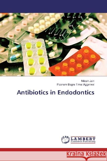 Antibiotics in Endodontics Jain, Nitesh; Timsi Aggarwal, Poonam Bogra 9786202051446