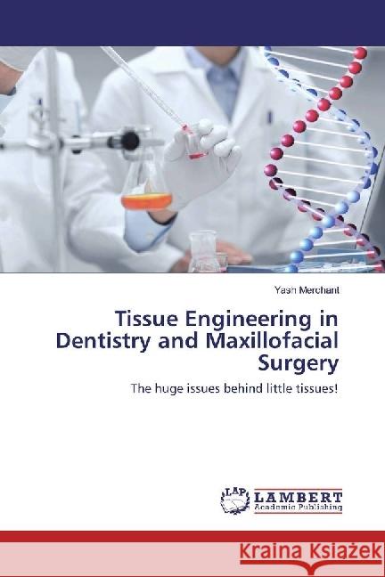 Tissue Engineering in Dentistry and Maxillofacial Surgery : The huge issues behind little tissues Merchant, Yash 9786202051460 LAP Lambert Academic Publishing