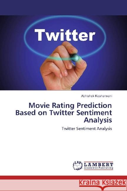 Movie Rating Prediction Based on Twitter Sentiment Analysis : Twitter Sentiment Analysis Kesharwani, Abhishek 9786202051538