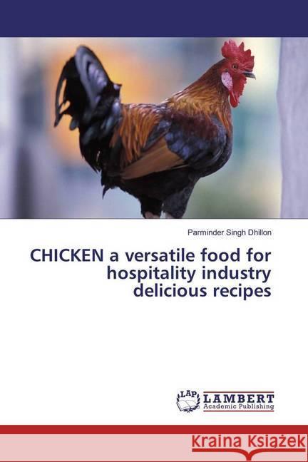 CHICKEN a versatile food for hospitality industry delicious recipes Dhillon, Parminder Singh 9786202051583