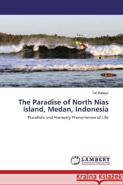 The Paradise of North Nias Island, Medan, Indonesia : Pluralistic and Harmony Phenomenon of Life Rahayu, Tuti 9786202051590
