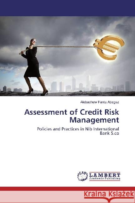 Assessment of Credit Risk Management : Policies and Practices in Nib International Bank S.co Fantu Abegaz, Alebachew 9786202051712 LAP Lambert Academic Publishing