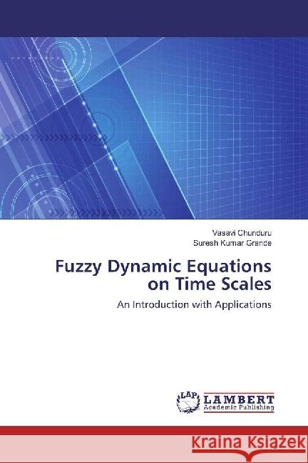 Fuzzy Dynamic Equations on Time Scales : An Introduction with Applications Chunduru, Vasavi; Grande, Suresh Kumar 9786202051767