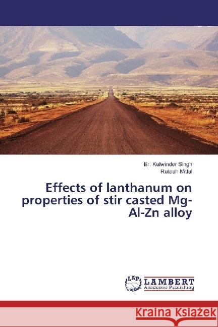 Effects of lanthanum on properties of stir casted Mg-Al-Zn alloy Singh, Er. Kulwinder; Mittal, Rutash 9786202051897 LAP Lambert Academic Publishing