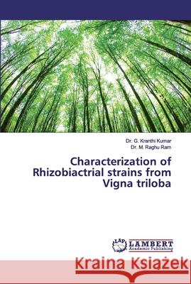 Characterization of Rhizobiactrial strains from Vigna triloba Kumar, Dr. G. Kranthi; Ram, Dr. M. Raghu 9786202052153