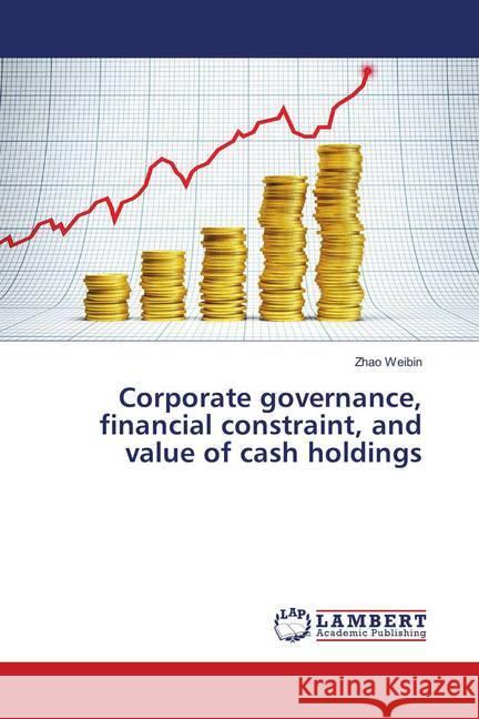 Corporate governance, financial constraint, and value of cash holdings Weibin, Zhao 9786202052245