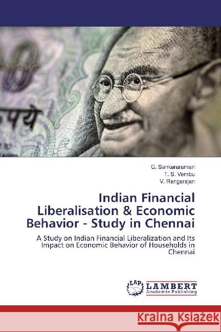 Indian Financial Liberalisation & Economic Behavior - Study in Chennai : A Study on Indian Financial Liberalization and Its Impact on Economic Behavior of Households in Chennai Sankararaman, G.; Vembu, T. S.; Rengarajan, V. 9786202052252