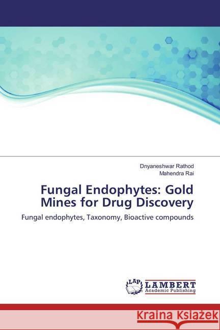 Fungal Endophytes: Gold Mines for Drug Discovery : Fungal endophytes, Taxonomy, Bioactive compounds Rathod, Dnyaneshwar; Rai, Mahendra 9786202052702 LAP Lambert Academic Publishing