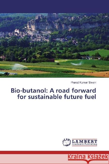 Bio-butanol: A road forward for sustainable future fuel Swain, Pravat Kumar 9786202052726