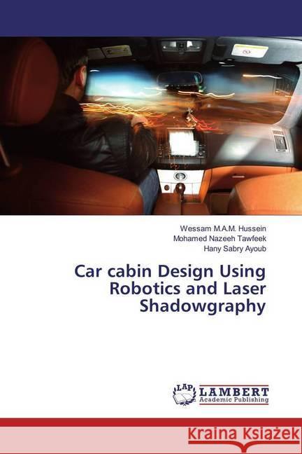 Car cabin Design Using Robotics and Laser Shadowgraphy Hussein, Wessam M.A.M.; Tawfeek, Mohamed Nazeeh; Ayoub, Hany Sabry 9786202052740 LAP Lambert Academic Publishing