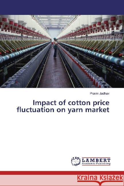 Impact of cotton price fluctuation on yarn market Jadhav, Pravin 9786202052870