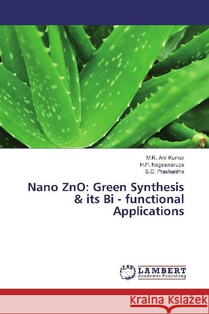 Nano ZnO: Green Synthesis & its Bi - functional Applications Anil Kumar, M. R.; Nagaswarupa, H. P.; Prashantha, S. C. 9786202052948 LAP Lambert Academic Publishing