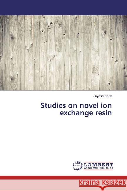 Studies on novel ion exchange resin Shah, Jayesh 9786202053020