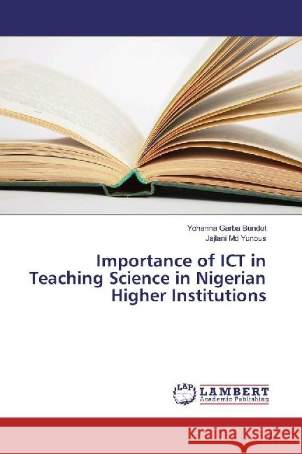 Importance of ICT in Teaching Science in Nigerian Higher Institutions Garba Bundot, Yohanna; Md Yunous, Jajlani 9786202053082 LAP Lambert Academic Publishing
