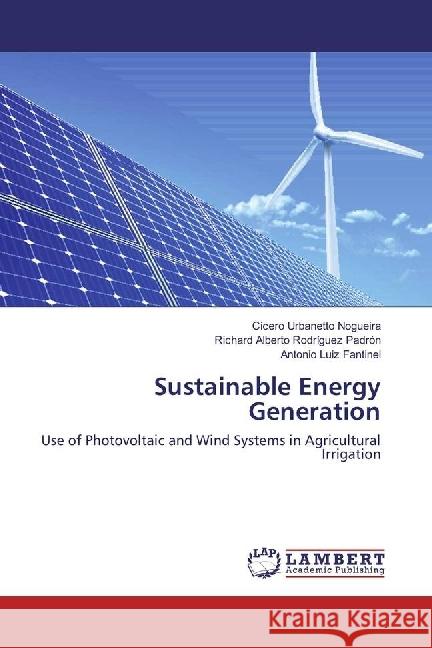 Sustainable Energy Generation : Use of Photovoltaic and Wind Systems in Agricultural Irrigation Urbanetto Nogueira, Cicero; Rodríguez Padrón, Richard Alberto; Fantinel, Antonio Luiz 9786202053167