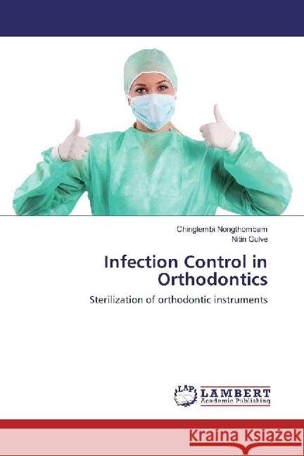 Infection Control in Orthodontics : Sterilization of orthodontic instruments Nongthombam, Chinglembi; Gulve, Nitin 9786202053204