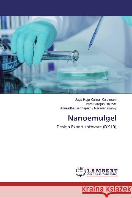 Nanoemulgel : Design Expert software (DX10) Kalaimani, Jaya Raja Kumar; Rajavel, Varatharajan; Narayanasamy, Anuradha Sabhapathy 9786202053259 LAP Lambert Academic Publishing