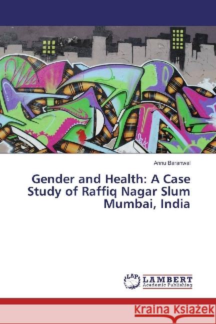 Gender and Health: A Case Study of Raffiq Nagar Slum Mumbai, India Baranwal, Annu 9786202053716