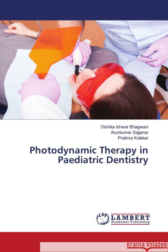 Photodynamic Therapy in Paediatric Dentistry Bhagwani, Dishika Ishwar, Sajjanar, Arunkumar, Kolekar, Pratima 9786202053778 LAP Lambert Academic Publishing
