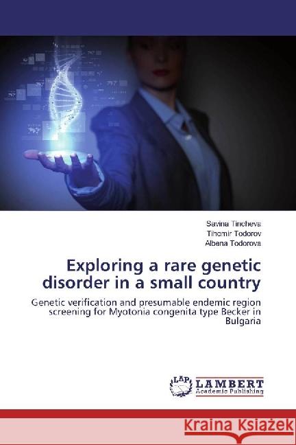 Exploring a rare genetic disorder in a small country : Genetic verification and presumable endemic region screening for Myotonia congenita type Becker in Bulgaria Tincheva, Savina; Todorov, Tihomir; Todorova, Albena 9786202054119