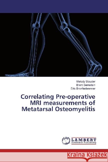 Correlating Pre-operative MRI measurements of Metatarsal Osteomyelitis Stouder, Melody; Bernstein, Brent; Bronfenbrenner, Eric 9786202054201