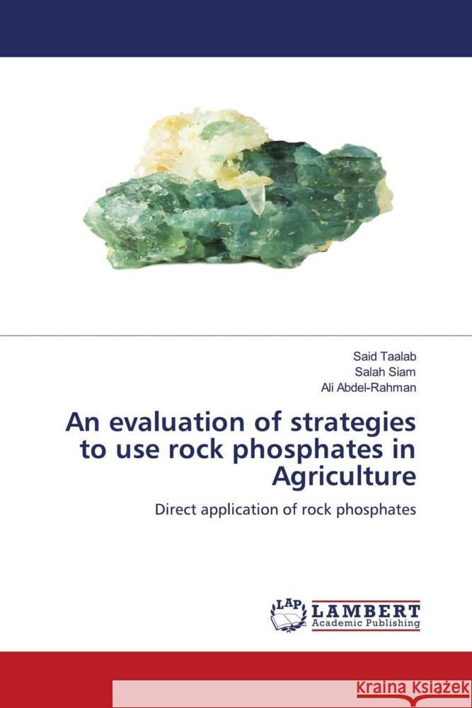 An evaluation of strategies to use rock phosphates in Agriculture Taalab, Said, Siam, Salah, Abdel-Rahman, Ali 9786202054423