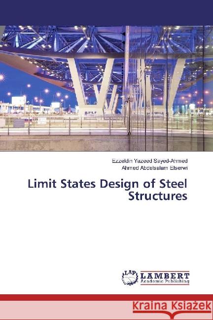 Limit States Design of Steel Structures Sayed-Ahmed, Ezzeldin Yazeed; Elserwi, Ahmed Abdelsalam 9786202054829 LAP Lambert Academic Publishing