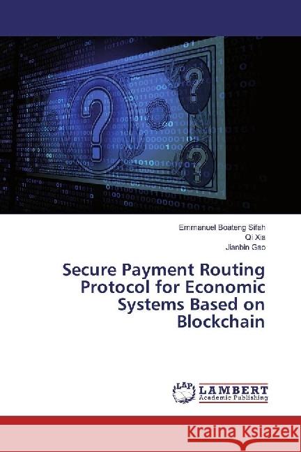 Secure Payment Routing Protocol for Economic Systems Based on Blockchain Sifah, Emmanuel Boateng; Xia, Qi; Gao, Jianbin 9786202055031