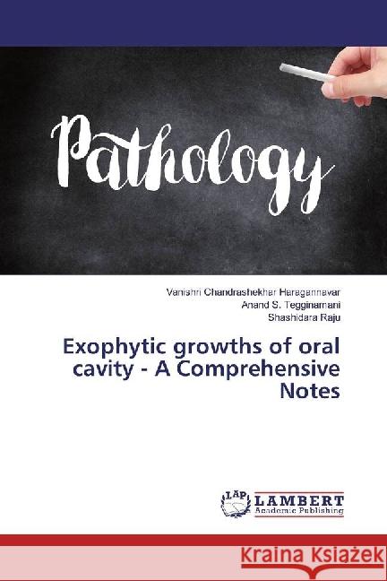 Exophytic growths of oral cavity - A Comprehensive Notes Haragannavar, Vanishri Chandrashekhar; Tegginamani, Anand S.; Raju, Shashidara 9786202055468