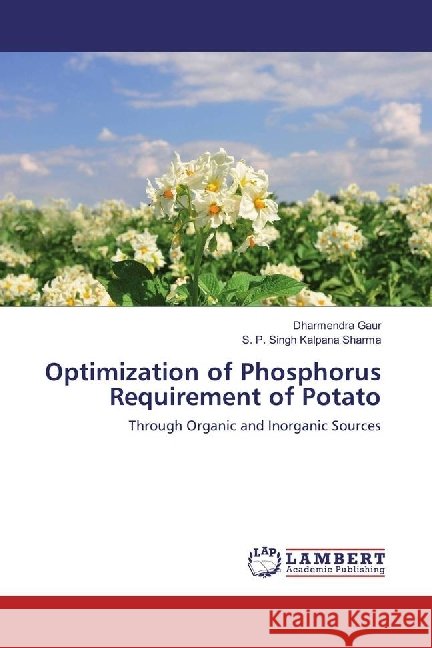 Optimization of Phosphorus Requirement of Potato : Through Organic and Inorganic Sources Gaur, Dharmendra; Kalpana Sharma, S. P. Singh 9786202055628